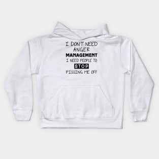 I Don't Need Anger Management I Need People To Stop Pissing Me Off Kids Hoodie